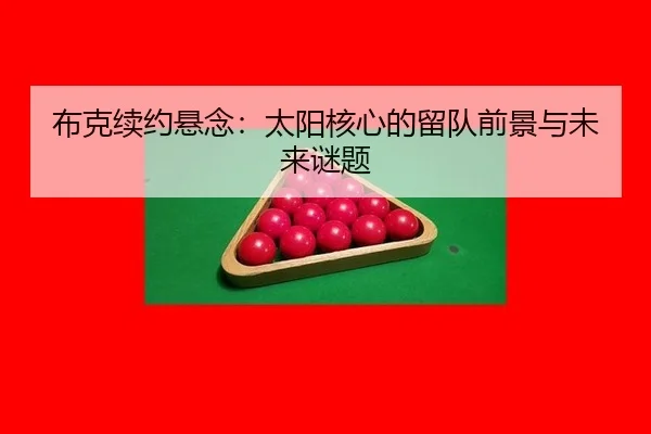 布克续约悬念：太阳核心的留队前景与未来谜题 - 2026 FIFA World Cup